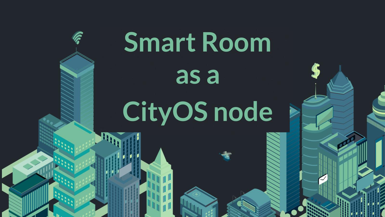 Presentation for Smart Room as a CityOS Node